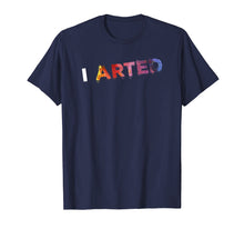 Load image into Gallery viewer, I Arted - Funny Artist Art Teacher Crafter Painter T-Shirt
