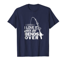 Load image into Gallery viewer, I Love It When She Bends Over - Funny Fishing T-Shirt
