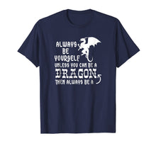 Load image into Gallery viewer, Always Be Yourself Unless You Can Be A Dragon T-Shirt Funny
