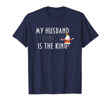 Load image into Gallery viewer, My Husband thinks he is the king t shirt
