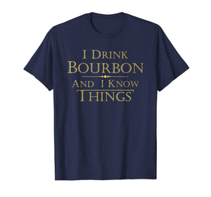 I Drink Bourbon and I Know Things Funny Tee Shirt Gift