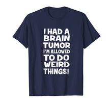 Load image into Gallery viewer, I Had A Brain Tumor Im Allowed To Do Weird Things Tshirt
