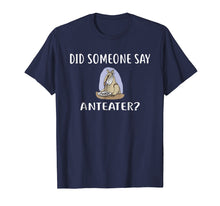 Load image into Gallery viewer, Did Someone Say ANTEATER? T-Shirt Funny ANTEATERS
