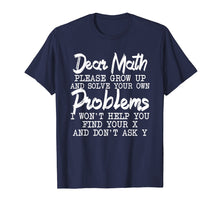 Load image into Gallery viewer, Dear Math Please Grow up And Solve Your Own Problems TShirt
