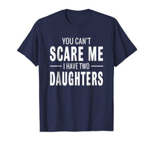 Load image into Gallery viewer, You Can't Scare Me I Have Two Daughters T-shirt
