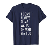 Load image into Gallery viewer, Rock Climbing Gift Shirt I Don't Always Climb Walls
