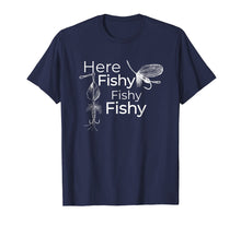 Load image into Gallery viewer, Here Fishy Fishy Fishy T-Shirt Funny Fishermen's Fish Shirt
