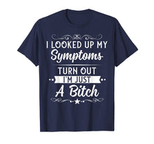 Load image into Gallery viewer, I looked up my symptoms turns out I&#39;m just a bitch Funny Tee
