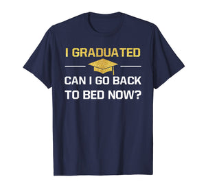 I Graduated Can I Go Back To Bed Now Graduation Shirt Gift