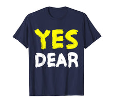 Load image into Gallery viewer, Yes Dear TShirt Irony Humor Fun
