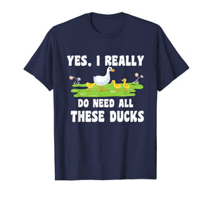 I Really Do Need All These Ducks Animals Lover Gift Tshirt