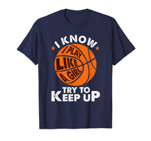 Load image into Gallery viewer, I Know I Play Like A Girl Try To Keep Up Basketball Gift T-Shirt
