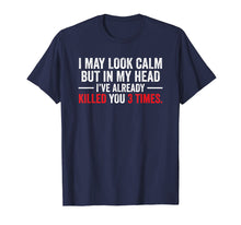 Load image into Gallery viewer, I May Look Calm But In My Head Humor Offensive Funny Tshirt
