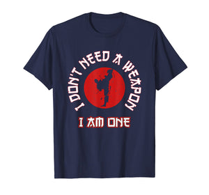 I Don't Need A Weapon I Am One Funny Karate Gift T-Shirt