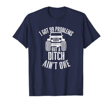 Load image into Gallery viewer, I got 99 Problems but a ditch ain't one Jeep 4x4 Tshirt
