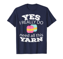 Load image into Gallery viewer, Need All This Yarn Knitting Sewing Quilting Lover Gift Shirt
