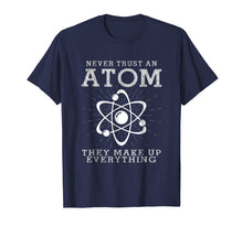 Load image into Gallery viewer, Never Trust an Atom They Make Up Everything Funny Gift Shirt
