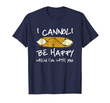 Load image into Gallery viewer, I Cannoli Be Happy When I&#39;m With You T Shirt
