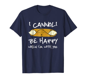 I Cannoli Be Happy When I'm With You T Shirt