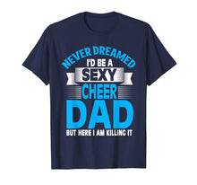 Load image into Gallery viewer, Funny Never Dreamed I&#39;d Be A Sexy Cheer Dad T-Shirt
