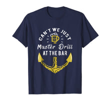 Load image into Gallery viewer, Can't We Just Muster Drill At The Bar - Muster Drill T shirt
