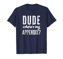 Load image into Gallery viewer, Dude Where's My Appendix Shirt Funny Get Well Surgery Gift

