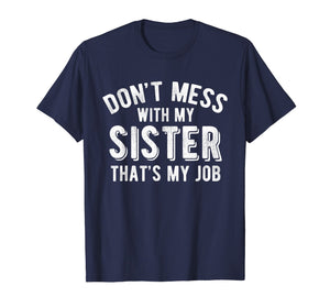 Don't Mess With Sister That's My Job Funny Sibling T Shirt