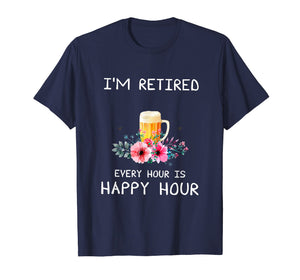 I'm Retired Every Hour Is Happy Hour Beer Tees For Men WoMen
