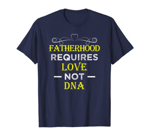 Fatherhood Requires Love Not DNA T Shirt Funny Fathers Day