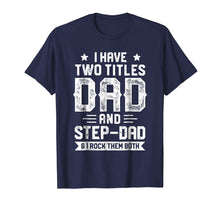 Load image into Gallery viewer, I Have Two Titles Dad And Step-Dad T shirt Fathers Day Gifts
