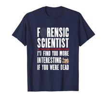 Load image into Gallery viewer, Forensic Scientist T Shirt - I'd Find You More Interesting
