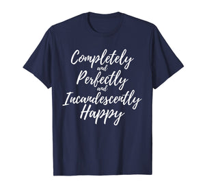 Completely Perfectly Incandescently Happy Book Lover T-Shirt