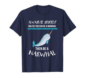 Always Be Yourself Unless You Can Be A Narwhal Funny Shirt T-Shirt