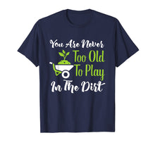 Load image into Gallery viewer, Never Too Old To Play In The Dirt Funny Gardening T-Shirt
