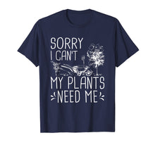 Load image into Gallery viewer, Sorry I Can't My Plants Need Me Funny Gardening Gift T-Shirt
