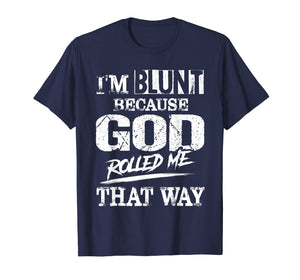 I'm Blunt Because God Rolled Me That Way T-Shirt