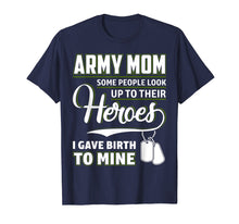 Load image into Gallery viewer, Army Mom Shirt I Gave Birth To My Heroes Funny For Mother
