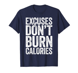 Excuses Don't Burn Calories T-Shirt Gym Workout Gift Shirt