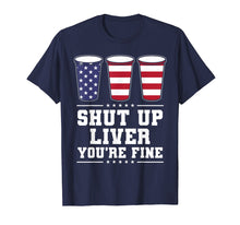 Load image into Gallery viewer, Shut up liver You're fine 4th of July Beer T-shirt
