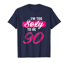 Load image into Gallery viewer, I'm too sexy to be 90 Years Old Shirt 90th Birthday Gift
