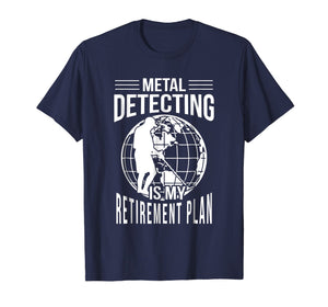 Funny Metal Detecting Retirement Plan T-Shirt Metal Detector