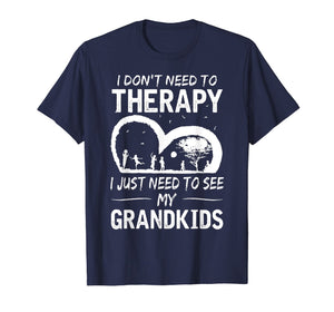 I don't need therapy i just need to see my grandkids T-shirt