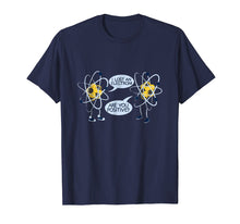 Load image into Gallery viewer, I LOST AN ELECTRON. ARE YOU POSITIVE FUNNY SHIRT
