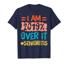 Load image into Gallery viewer, I am 2019% Over It Senioritis Senior T Shirt Class of 2019
