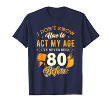 Load image into Gallery viewer, Don&#39;t Know How To Act My Age 80 Year Old 80th Birthday Shirt
