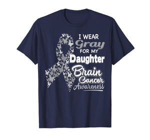 I wear Gray for my Daughter - Brain Cancer Awareness shirt