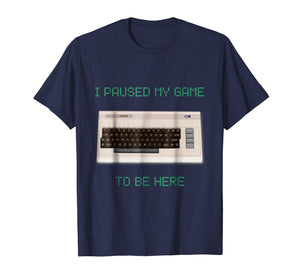 I Paused My Game To Be Here Retro Gamer Gift Nerd Geek Shirt