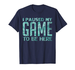 I Paused My Game to be Here Video Gamer Old Retro T-Shirt