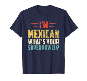 I'm Mexican What's Your Super Power - Funny Mexico T-Shirt