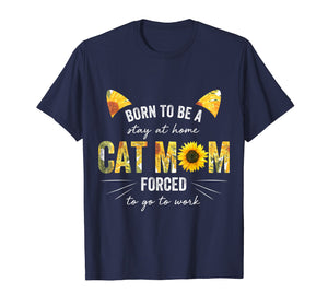 Born To Be Stay At Home Cat Mom Forced To Go To Work Shirt